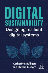 Digital Sustainability (Designing Resilient Digital Systems) by Catherine Mulligan, Shivam Kishore, 9781398625150