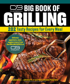 Charbroil Big Book of Grilling (202 Tasty Recipes for Every Meal) by The Editors of Creative Homeowner, 9781580116268