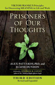 Prisoners of Our Thoughts (Viktor Frankl's Principles for Discovering Meaning in Life and Work) by Alex Pattakos, Ph.D., Elaine Dundon, Stephen R. Covey, 9781626568808