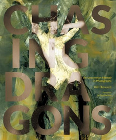 Chasing Dragons : An Uncommon Memoir in Photographs by Bill Hayward, 9780989170499
