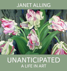 Unanticipated : A Life in Art by Janet Alling, 9780996293006