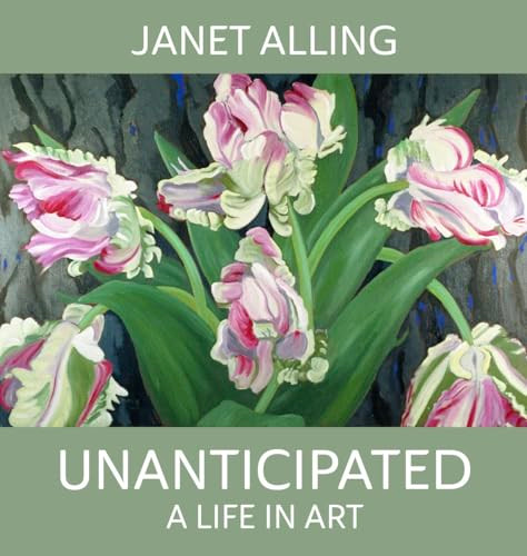 Unanticipated : A Life in Art by Janet Alling, 9780996293006