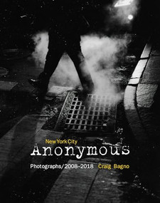 New York City Anonymous : Photographs/2008-2018 by Craig Bagno, 9780999243077