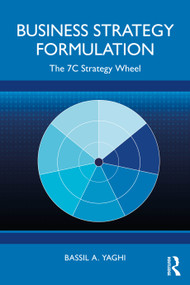 Business Strategy Formulation (The 7C Strategy Wheel) by Bassil A. Yaghi, 9781041163428