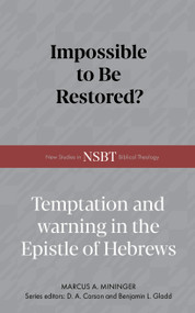 Impossible to Be Restored? (Temptation and Warning in the Epistle of Hebrews) by Marcus A. Mininger, 9798384534433