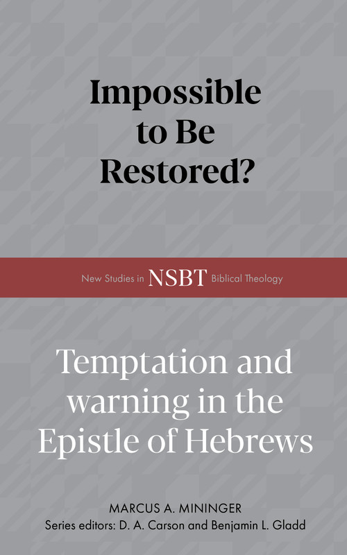 Impossible to Be Restored? (Temptation and Warning in the Epistle of Hebrews) by Marcus A. Mininger, 9798384534433