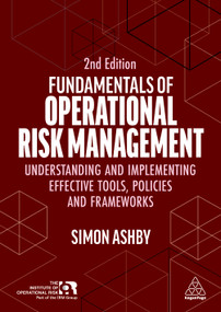 Fundamentals of Operational Risk Management (Understanding and Implementing Effective Tools, Policies and Frameworks) - 9781398622913 by Simon Ashby, 9781398622913