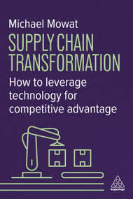 Supply Chain Transformation (How to Leverage Technology for Competitive Advantage) - 9781398623378 by Michael Mowat, 9781398623378