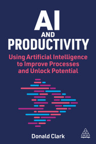 AI and Productivity (Using Artificial Intelligence to Improve Processes and Unlock Potential) by Donald Clark, 9781398623330
