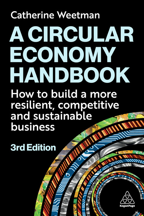 A Circular Economy Handbook (How to Build a More Resilient, Competitive and Sustainable Business) - 9781398622999 by Catherine Weetman, 9781398622999