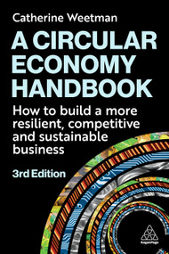 A Circular Economy Handbook (How to Build a More Resilient, Competitive and Sustainable Business) - 9781398622999 by Catherine Weetman, 9781398622999