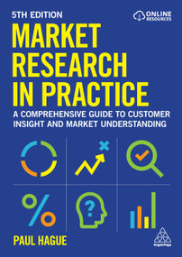 Market Research in Practice (A Comprehensive Guide to Customer Insight and Market Understanding) - 9781398623255 by Paul Hague, 9781398623255