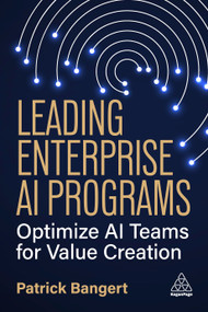 Leading Enterprise AI Programs (Optimize AI Teams for Value Creation) - 9781398623217 by Patrick Bangert, 9781398623217