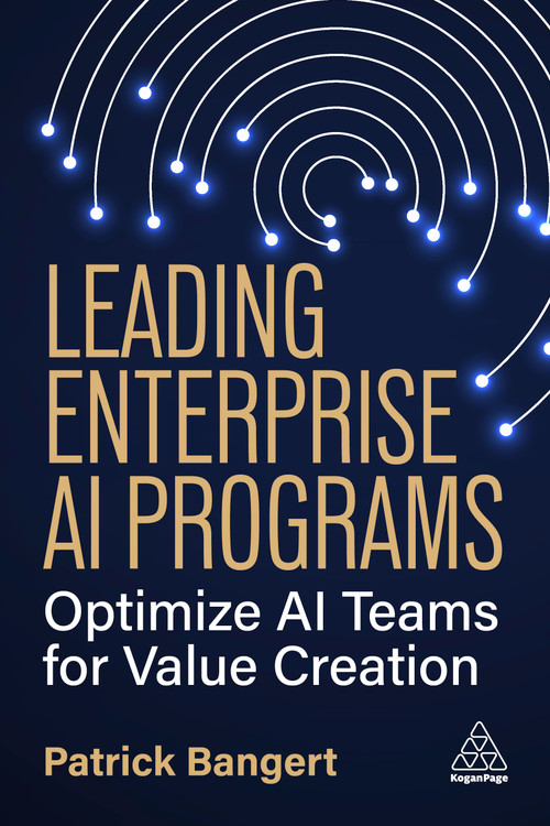 Leading Enterprise AI Programs (Optimize AI Teams for Value Creation) - 9781398623217 by Patrick Bangert, 9781398623217