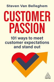 Customer Passion (101 Ways to Meet Customer Expectations and Stand Out) - 9781398627840 by Steven Van Belleghem, 9781398627840