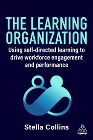 The Learning Organization (Using Self-Directed Learning to Drive Workforce Engagement and Performance) - 9781398626447 by Stella Collins, 9781398626447