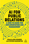 AI for Public Relations (A How-To Guide for Implementation and Management) - 9781398625051 by Stephen Waddington, Ben Verinder, 9781398625051