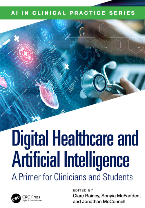 Digital Healthcare and Artificial Intelligence (A Primer for Clinicians and Students) by Clare Rainey, Sonyia McFadden, Jonathan McConnell, 9781032709895