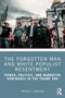 The Forgotten Man and White Populist Resentment (Power, Politics, and Narrative Dominance in the Trump Era) by Arthur H. Garrison, 9781041084877