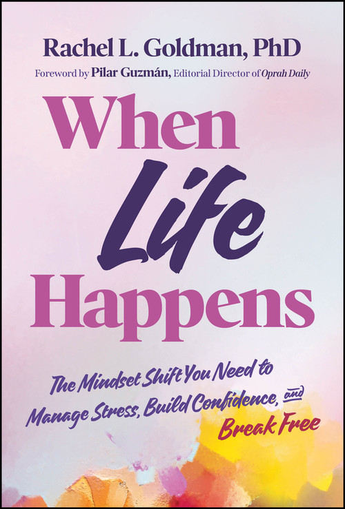 When Life Happens: The Mindset Shift You Need to Manage Stress, Build Confidence, and Break Free by Rachel L. Goldman, 9781394358564