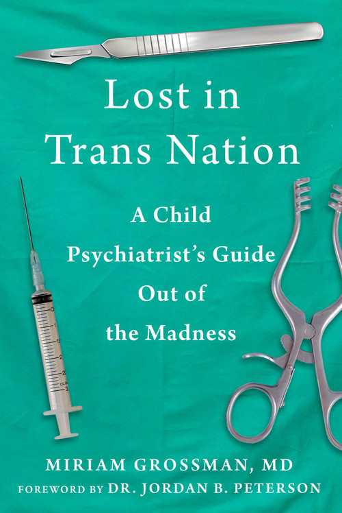 Lost in Trans Nation (A Child Psychiatrist's Guide Out of the Madness) - 9781510786394 by Miriam Grossman, Jordan B. Peterson, 9781510786394