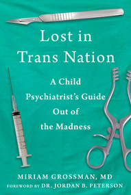 Lost in Trans Nation (A Child Psychiatrist's Guide Out of the Madness) - 9781510786394 by Miriam Grossman, Jordan B. Peterson, 9781510786394
