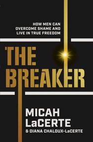The Breaker (How Men Can Overcome Shame and Live in True Freedom) by Micah LaCerte, Diana Chaloux-LaCerte, 9781637634882