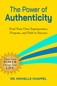 The Power of Authenticity (Discover Your Unique Superpowers and Purpose to Thrive in Work and Life) by Michelle Chappel, 9781963667431