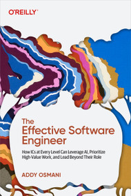 The Effective Software Engineer (How ICs at Every Level Can Leverage AI, Prioritize High-Value Work, and Lead Beyond Their Role) by Addy Osmani, 9798341638174