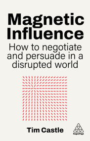 Magnetic Influence (How to Negotiate and Persuade in a Disrupted World) by Tim Castle, 9781398627871