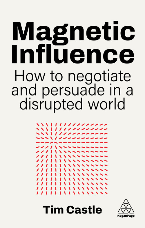 Magnetic Influence (How to Negotiate and Persuade in a Disrupted World) by Tim Castle, 9781398627871