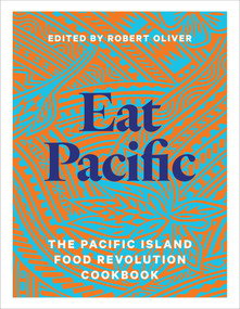 Eat Pacific (The Pacific Island Food Revolution Cookbook) by Robert Oliver, 9781991016805