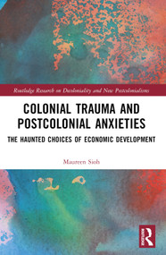 Colonial Trauma and Postcolonial Anxieties (The Haunted Choices of Economic Development) by Maureen Sioh, 9781032732428