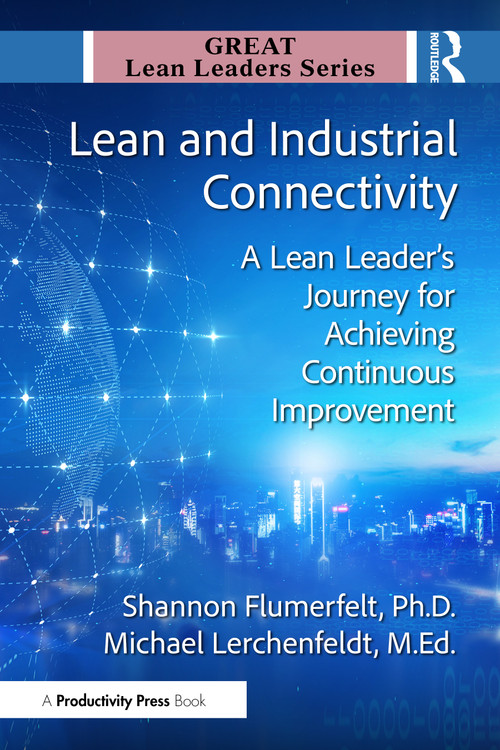 Lean and Industrial Connectivity (A Lean Leader's Journey for Achieving Continuous Improvement) by Shannon Flumerfelt, PhD, Michael Lerchenfeldt, Ed.D., 9781041118138