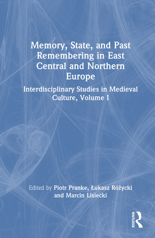 Memory, State, and Past Remembering in East Central and Northern Europe (Interdisciplinary Studies in Medieval Culture, Volume I) by Piotr Pranke, Łukasz Różycki, Marcin Lisiecki, 9781032939865