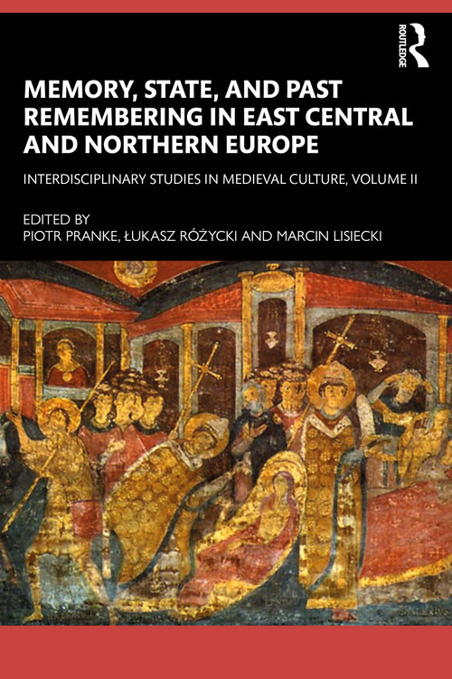 Memory, State, and Past Remembering in East Central and Northern Europe (Interdisciplinary Studies in Medieval Culture, Volume II) by Piotr Pranke, Łukasz Różycki, Marcin Lisiecki, 9781032940007