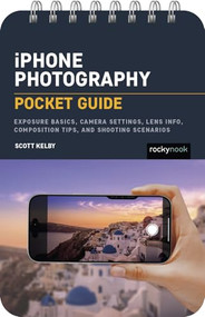 iPhone Photography: Pocket Guide (Exposure Basics, iPhone Camera Settings, Composition Tips, and Shooting Scenarios) by Scott Kelby, 9798888144718