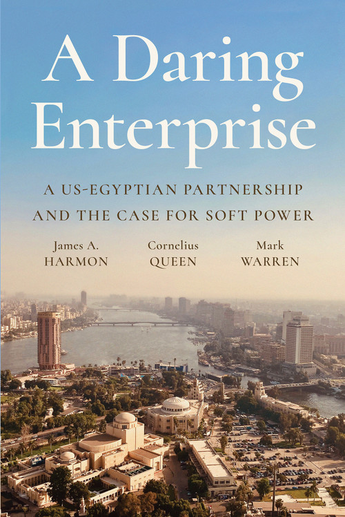 A Daring Enterprise (A US-Egyptian Partnership and the Case for Soft Power) by James A. Harmon, Cornelius Queen, Mark Warren, 9781649035059
