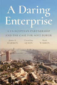 A Daring Enterprise (A US-Egyptian Partnership and the Case for Soft Power) by James A. Harmon, Cornelius Queen, Mark Warren, 9781649035059