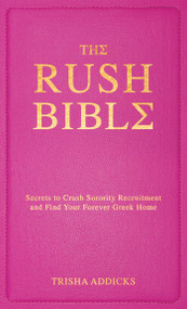 The Rush Bible (Secrets to Crush Sorority Recruitment and Find Your Forever Greek Home) by Trisha Addicks, 9781668217085
