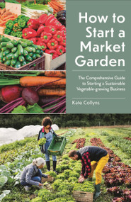 How to Start a Market Garden (The Comprehensive Guide to Starting a Sustainable Vegetable-growing Business) by Kate Collyns, 9781399422802