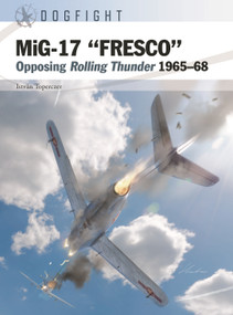 MiG-17 “FRESCO” (Opposing Rolling Thunder 1965-68) by István Toperczer, Gareth Hector, Jim Laurier, Tim Brown, 9781472874245