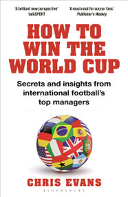 How to Win the World Cup (Secrets and Insights from International Football's Top Managers) - 9781472990747 by Chris Evans, 9781472990747