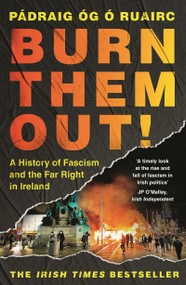 Burn Them Out! (A History of Fascism and the Far Right in Ireland) by Pádraig Óg Ó Ruairc, 9781035915293