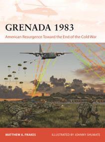 Grenada 1983 (American Resurgence Toward the End of the Cold War) by Matthew A Frakes, Johnny Shumate, 9781472868497