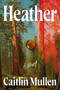 Heather (A Novel) by Caitlin Mullen, 9781250400574