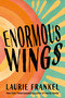 Enormous Wings (A Novel) by Laurie Frankel, 9781250423771