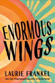 Enormous Wings (A Novel) by Laurie Frankel, 9781250423771