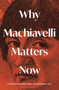 Why Machiavelli Matters Now by Alexander Lee, Stephen Bowd, 9781399410847