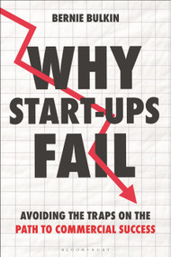 Why Start-Ups Fail (Avoiding the traps on the path to commercial success) by Bernie Bulkin, 9781399430227